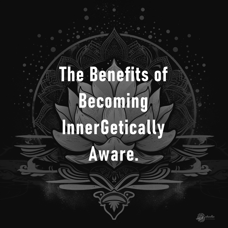 Benefits of Becoming InnerGetically Aware